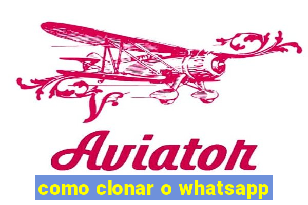 como clonar o whatsapp